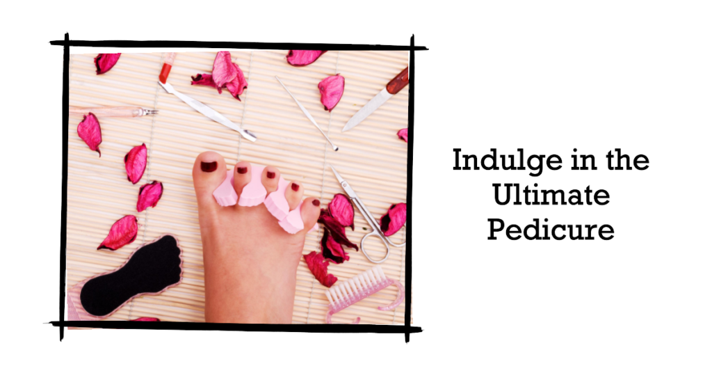 The Ultimate Pedicure Experience